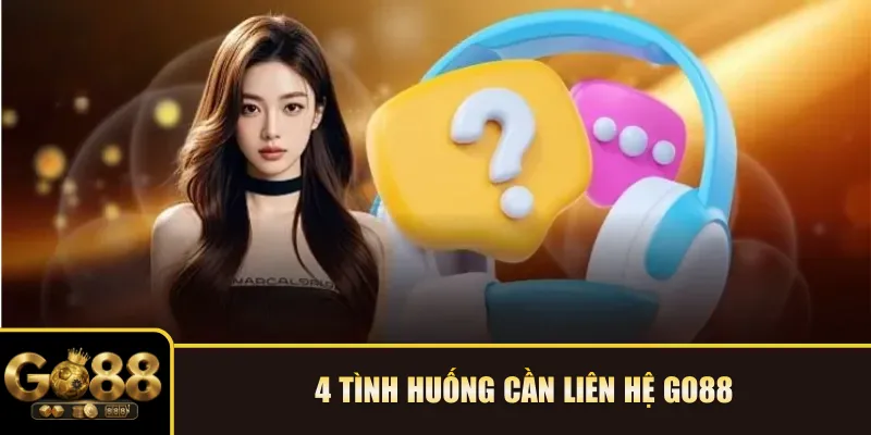 4 tình huống cần liên hệ Go88
