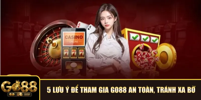 5 lưu ý để tham gia Go88 an toàn, tránh xa bờ