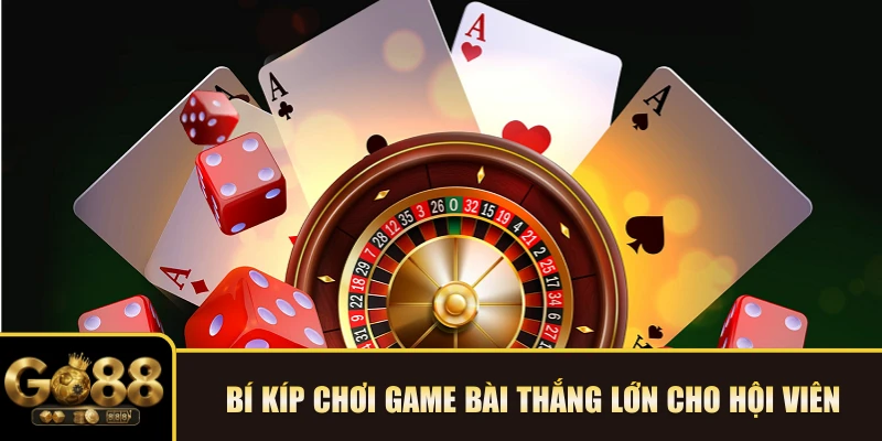 Bí kíp chơi Game bài thắng lớn cho hội viên