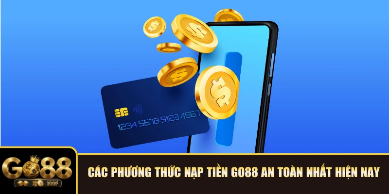 Các phương thức nạp tiền GO88 an toàn nhất hiện nay