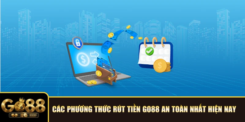Các phương thức rút tiền GO88 an toàn nhất hiện nay