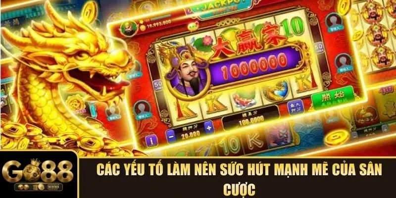 Các yếu tố làm nên sức hút mạnh mẽ của sân cược