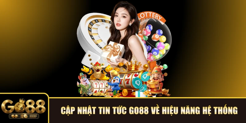 Cập nhật Tin tức GO88 về hiệu năng hệ thống