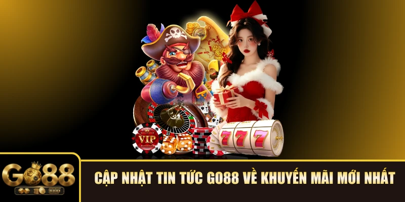 Cập nhật Tin tức GO88 về khuyến mãi mới nhất