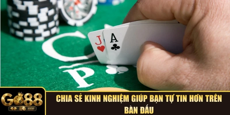 Chia sẻ kinh nghiệm giúp bạn tự tin hơn trên bàn đấu