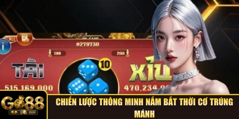 Chiến lược thông minh nắm bắt thời cơ trúng mánh