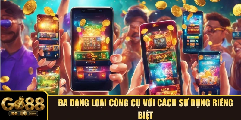 Đa dạng loại công cụ với cách sử dụng riêng biệt