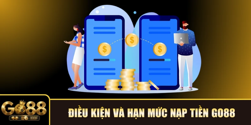 Điều kiện và hạn mức nạp tiền GO88 