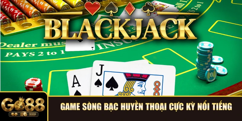 Game sòng bạc huyền thoại cực kỳ nổi tiếng