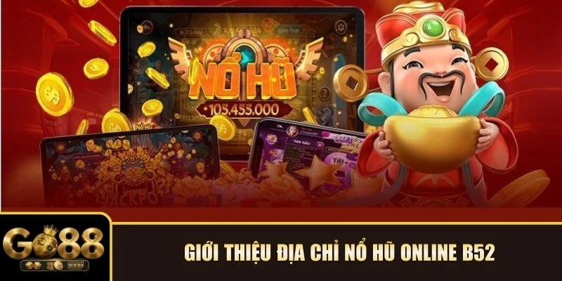 Giới thiệu địa chỉ nổ hũ online B52