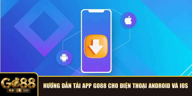 Hướng dẫn tải app GO88 cho điện thoại Android và iOS