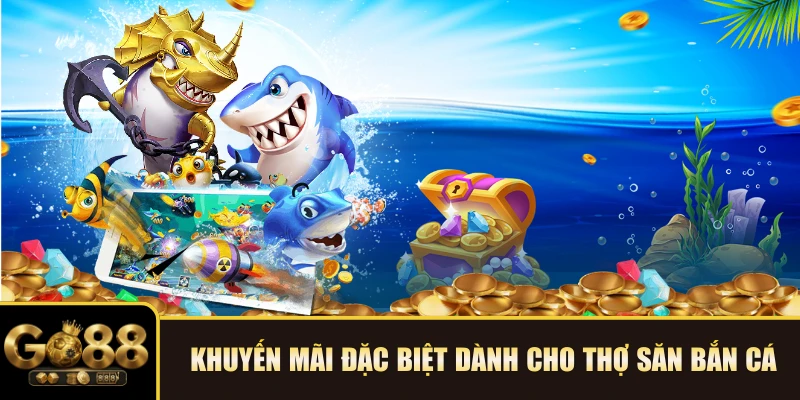 Khuyến mãi đặc biệt dành cho thợ săn Bắn cá