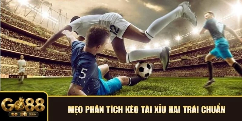 Mẹo phân tích kèo tài xỉu hai trái chuẩn