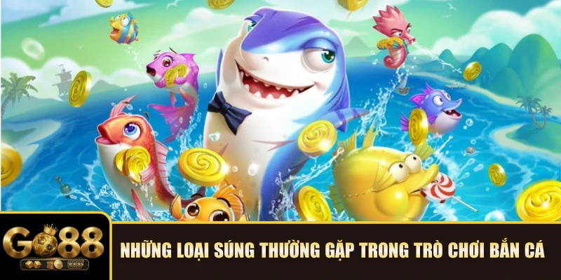 Những loại súng thường gặp trong trò chơi bắn cá