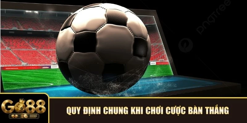 Quy định chung khi chơi cược bàn thắng