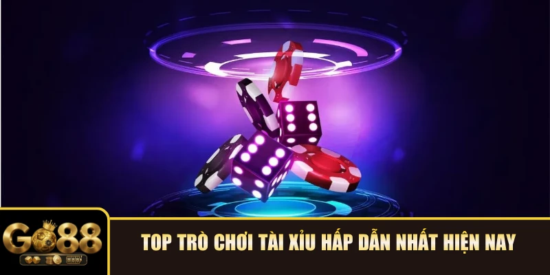 Top trò chơi Tài Xỉu hấp dẫn nhất hiện nay