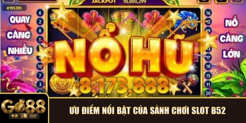 Ưu điểm nổi bật của sảnh chơi slot B52 