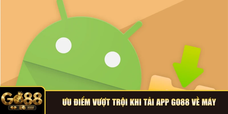 Ưu điểm vượt trội khi tải app GO88 về máy